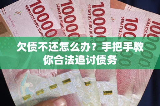 济南欠债不还怎么办？手把手教你合法追讨债务