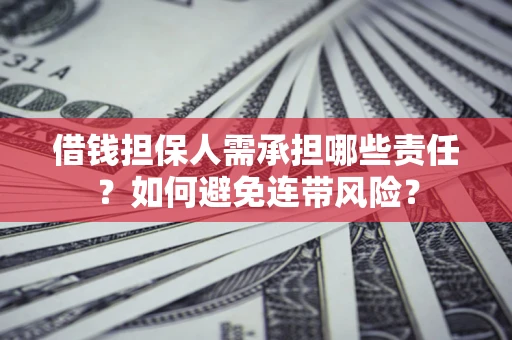 济南借钱担保人需承担哪些责任？如何避免连带风险？