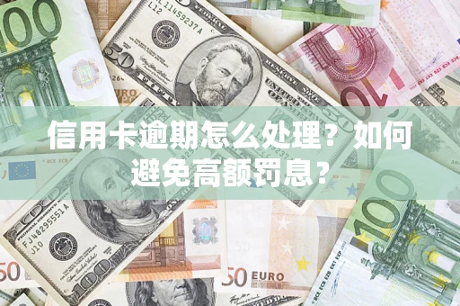 济南信用卡逾期怎么处理？如何避免高额罚息？