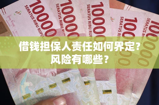 济南借钱担保人责任如何界定?风险有哪些? 济南借钱担保人责任如何界定?风险有哪些?