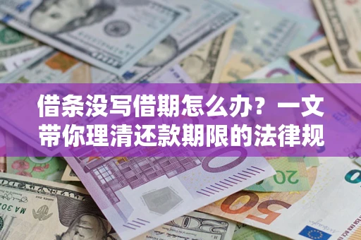济南借条没写借期怎么办？一文带你理清还款期限的法律规则