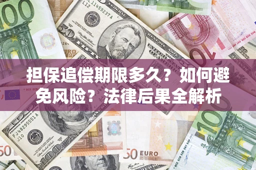 济南担保追偿期限多久？如何避免风险？法律后果全解析