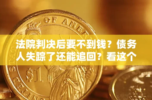 济南法院判决后要不到钱？债务人失踪了还能追回？看这个方法！