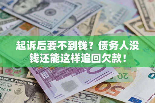 济南起诉后要不到钱？债务人没钱还能这样追回欠款！