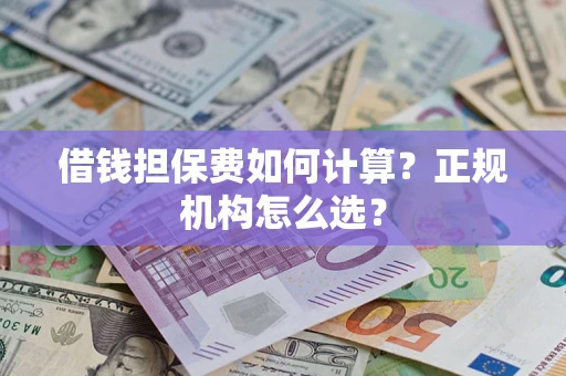 济南借钱担保费如何计算？正规机构怎么选？