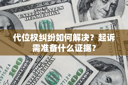 济南代位权纠纷如何解决？起诉需准备什么证据？