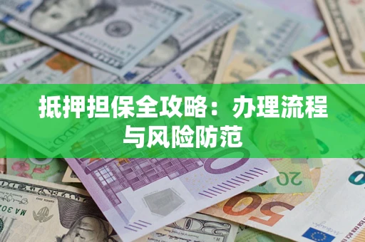 济南抵押担保全攻略：办理流程与风险防范