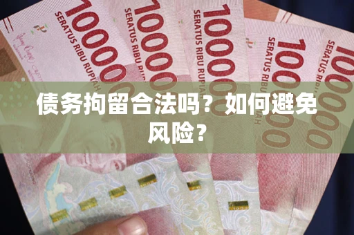济南债务拘留合法吗？如何避免风险？