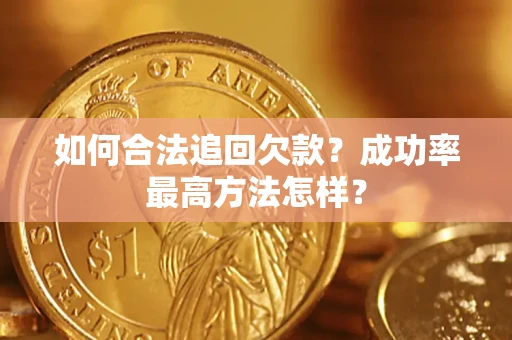 济南如何合法追回欠款？成功率最高方法怎样？
