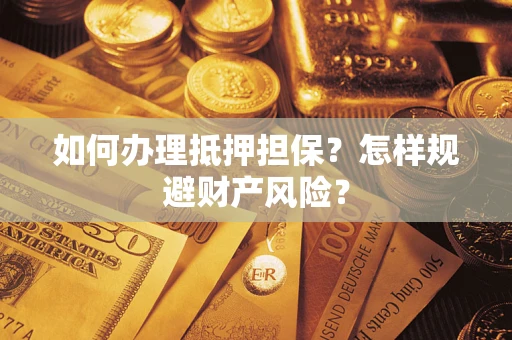 济南如何办理抵押担保？怎样规避财产风险？