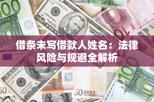 济南借条未写借款人姓名：法律风险与规避全解析