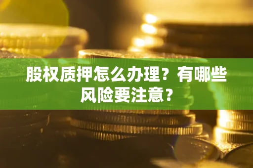 济南股权质押怎么办理？有哪些风险要注意？