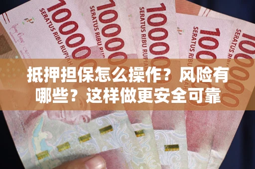 济南抵押担保怎么操作？风险有哪些？这样做更安全可靠