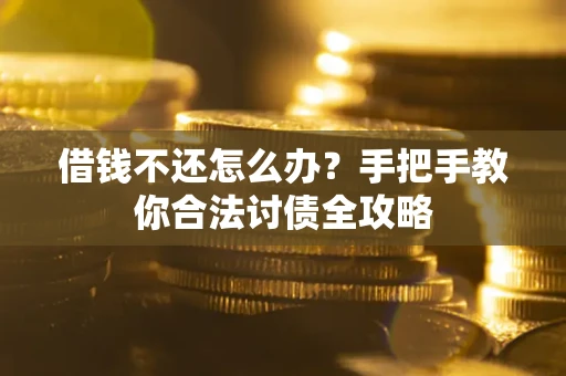 济南借钱不还怎么办？手把手教你合法讨债全攻略