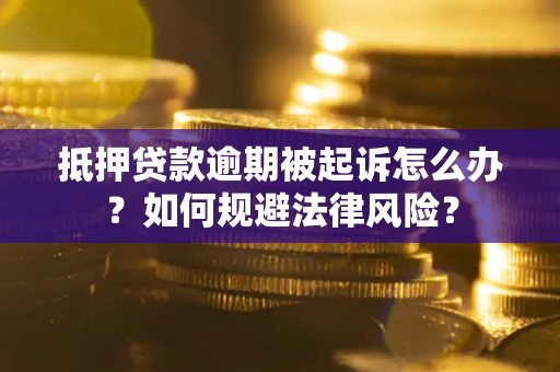 济南抵押贷款逾期被起诉怎么办？如何规避法律风险？