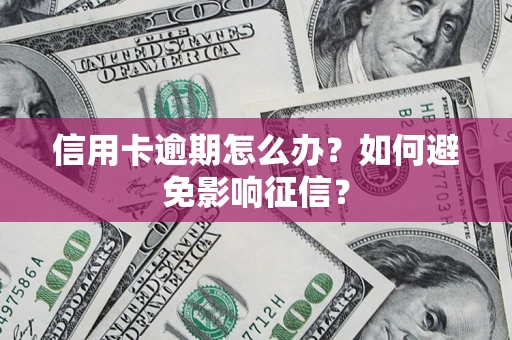 济南信用卡逾期怎么办？如何避免影响征信？