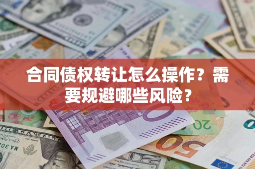 济南合同债权转让怎么操作？需要规避哪些风险？