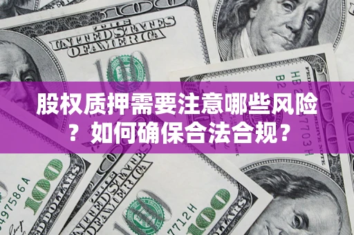 济南股权质押需要注意哪些风险？如何确保合法合规？