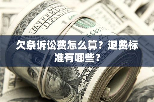 济南欠条诉讼费怎么算？退费标准有哪些？