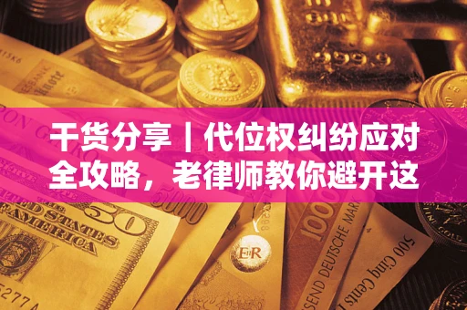 济南干货分享｜代位权纠纷应对全攻略，老律师教你避开这5大雷区