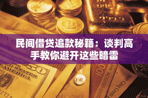 济南民间借贷追款秘籍：谈判高手教你避开这些暗雷