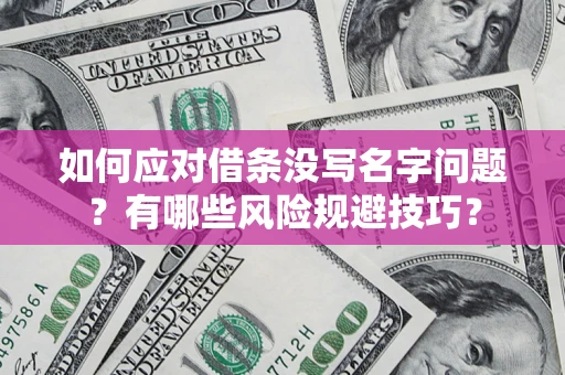 济南如何应对借条没写名字问题？有哪些风险规避技巧？