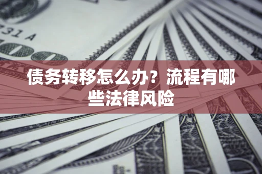 济南债务转移怎么办？流程有哪些法律风险