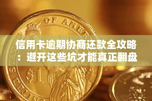 济南信用卡逾期协商还款全攻略：避开这些坑才能真正翻盘